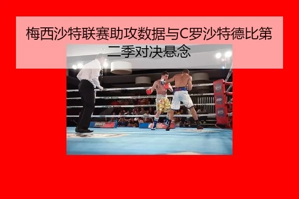 梅西沙特联赛助攻数据与C罗沙特德比第二季对决悬念