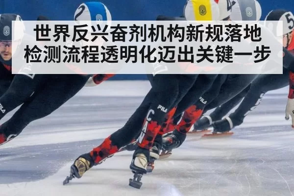 世界反兴奋剂机构新规落地 检测流程透明化迈出关键一步